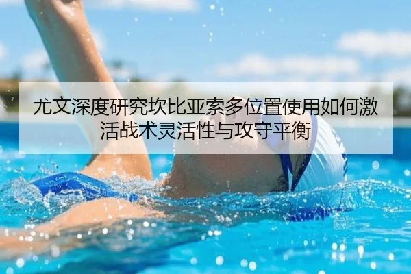 尤文深度研究坎比亚索多位置使用如何激活战术灵活性与攻守平衡（pg）