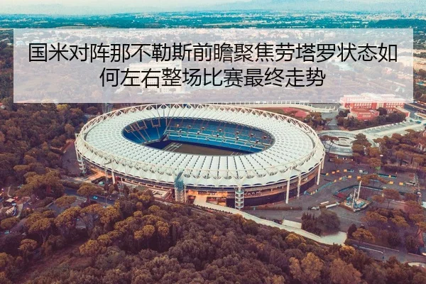 国米对阵那不勒斯前瞻聚焦劳塔罗状态如何左右整场比赛最终走势 | pg